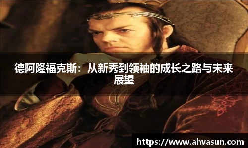 德阿隆福克斯：从新秀到领袖的成长之路与未来展望