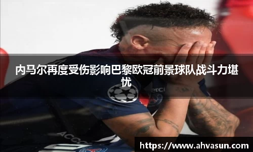 内马尔再度受伤影响巴黎欧冠前景球队战斗力堪忧